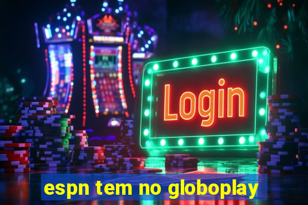 espn tem no globoplay