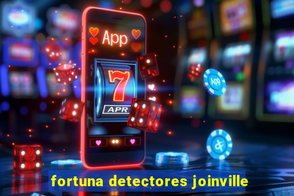 fortuna detectores joinville