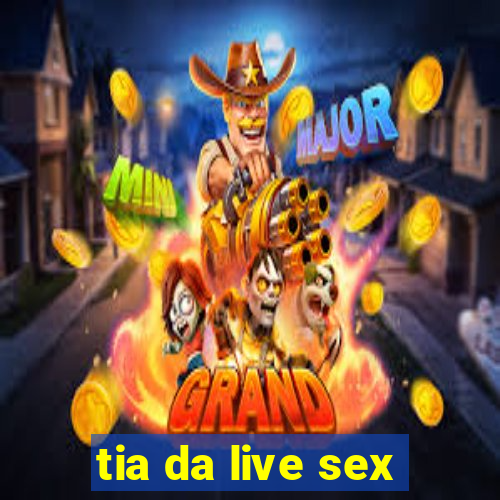 tia da live sex