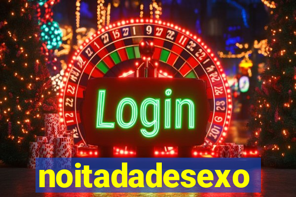 noitadadesexo