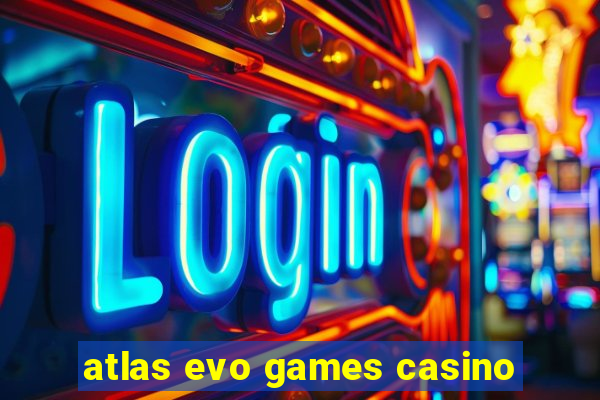 atlas evo games casino