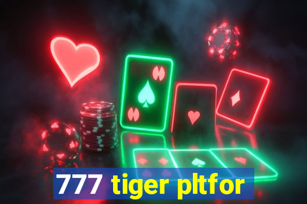 777 tiger pltfor