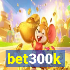 bet300k