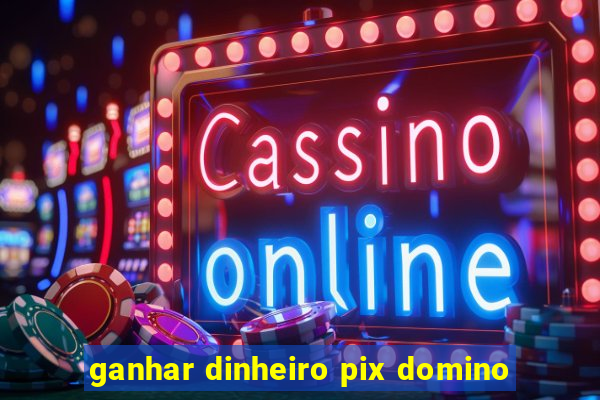 ganhar dinheiro pix domino