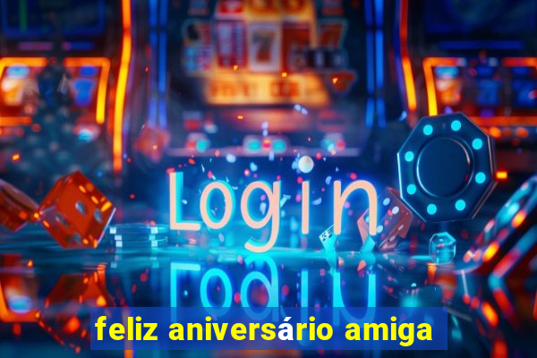 feliz aniversário amiga