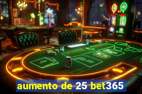 aumento de 25 bet365