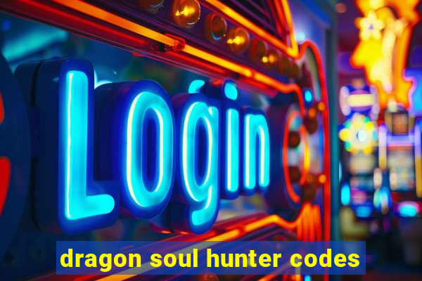 dragon soul hunter codes